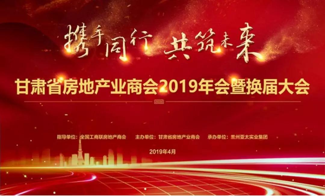 “携手偕行  共筑未来”甘肃省房地工业商会2019年会暨换届大会乐成举行